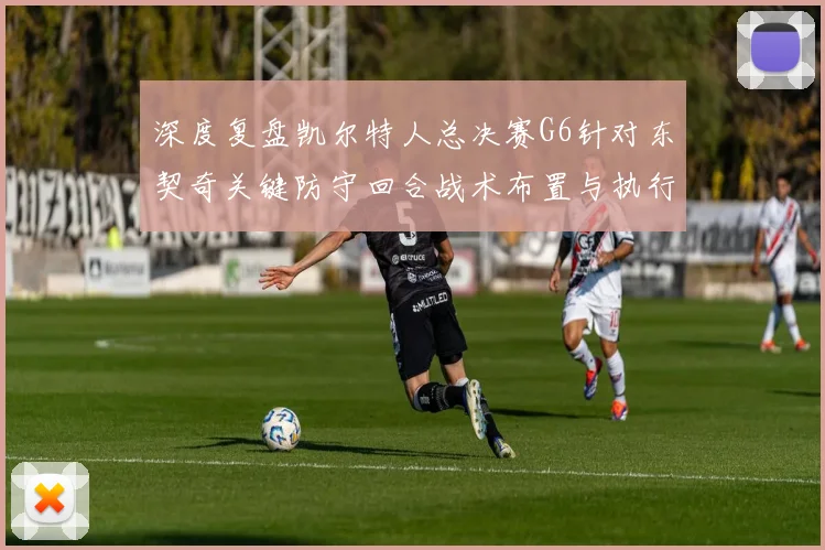 深度复盘凯尔特人总决赛G6针对东契奇关键防守回合战术布置与执行细节